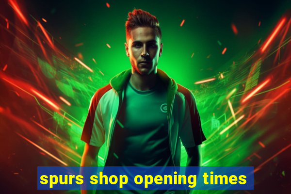 spurs shop opening times